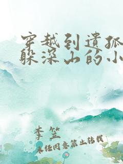 穿越到遗孤逃荒躲深山的小说