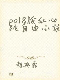 po18脸红心跳自由小说网