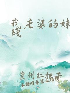 我老婆的妹妹在线