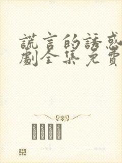 谎言的诱惑电视剧全集免费观看