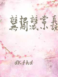 谁把谁当真全文无删减小说免费阅读