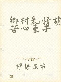 乡村乱情胡秀英苦心东子