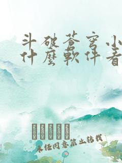 斗破苍穹小说用什么软件看比较好