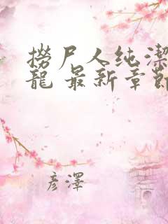 捞尸人纯洁的小龙 最新章节 无弹窗
