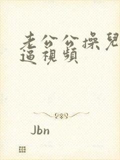 老公公操儿媳妇逼视频