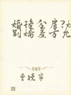 婚后分房?娇夫别娇羞方允赵廷文全文