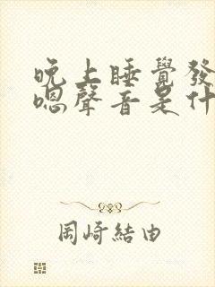 晚上睡觉发出嗯嗯声音是什么原因