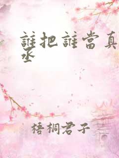 谁把谁当真水千丞