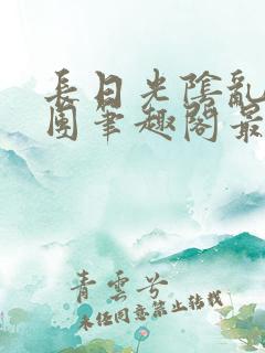 长日光阴乱作一团笔趣阁最新章节列表