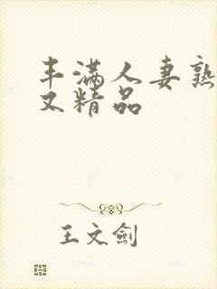 丰满人妻熟妇乱又精品