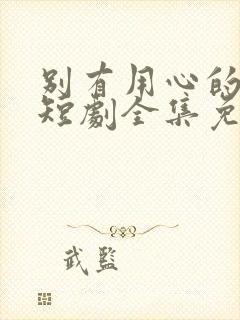 别有用心的妻子短剧全集免费播放