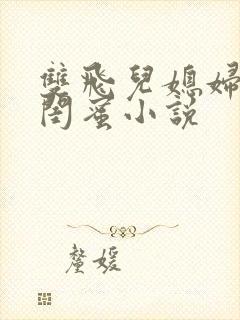 双飞儿媳妇和她闺蜜小说
