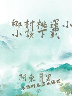 乡村桃运小神医小说下载