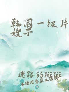 韩国一级片善良嫂子