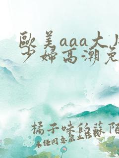 欧美aaa大片少妇高潮免费看