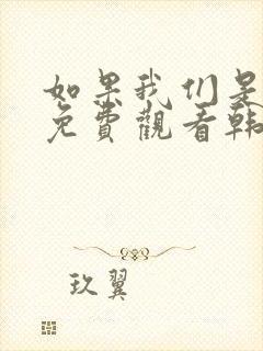 如果我们是季节免费观看韩剧