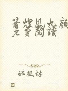 萧煜凤九颜全文免费阅读