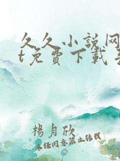 久久小说网txt免费下载手机版