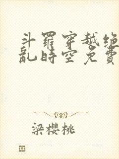 斗罗穿越绝世逆乱时空免费阅读小说