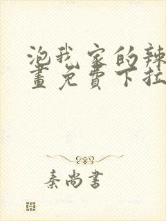 泡我家的辣妹漫画免费下拉式漫画