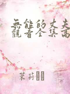 无能的丈夫免费观看全集高清