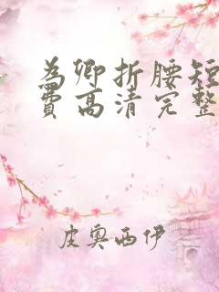 为卿折腰短剧免费高清完整版