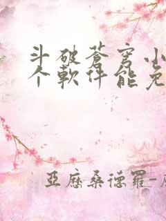 斗破苍穹小说哪个软件能免费看