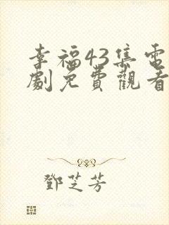 幸福43集电视剧免费观看完整版
