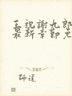 王祝谢九郎小说最新章节免费阅读全文