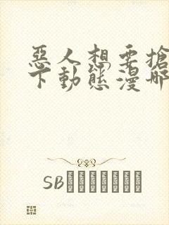 恶人想要抢救一下动态漫哪个app免费
