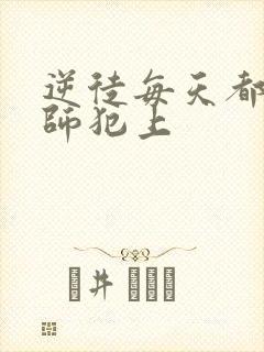 逆徒每天都要欺师犯上