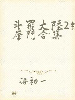 斗罗大陆2绝世唐门合集