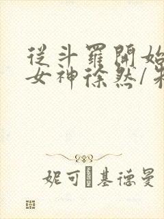 从斗罗开始俘获女神徐然/朱竹清在线阅读