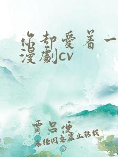 你却爱着一个他漫剧cv