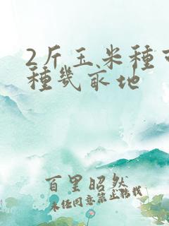 2斤玉米种可以种几亩地