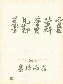 叶凡唐若雪最新章节更新目录