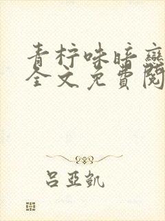青柠味暗恋小说全文免费阅读