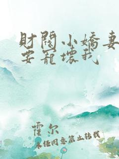 财阀小娇妻叔你要宠坏我