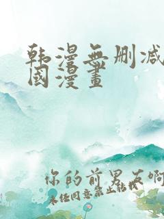 韩漫无删减版韩国漫画