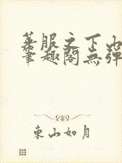 华服之下山间人笔趣阁无弹窗