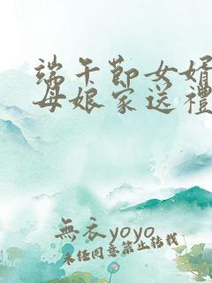 端午节女婿给丈母娘家送礼吗