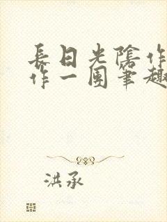 长日光阴作者乱作一团笔趣阁无弹窗