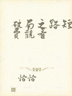 破局之路短剧免费观看