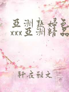 亚洲熟妇色xxxxx亚洲精品