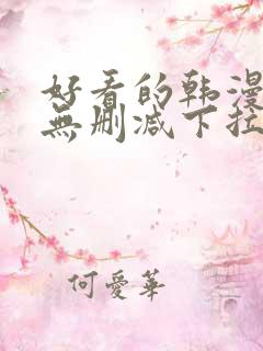 好看的韩漫日漫无删减下拉式