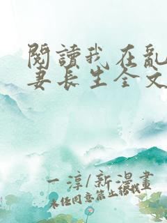 阅读我在乱世娶妻长生全文