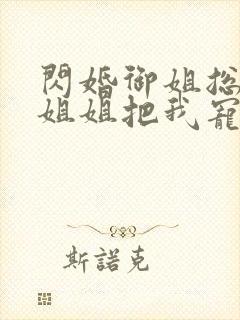 闪婚御姐总裁,姐姐把我宠上天 全本