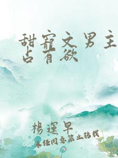 甜宠文男主病态占有欲
