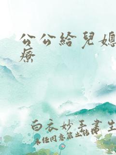 公公给儿媳妇治疗
