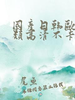 国产日韩欧美各类高清不卡